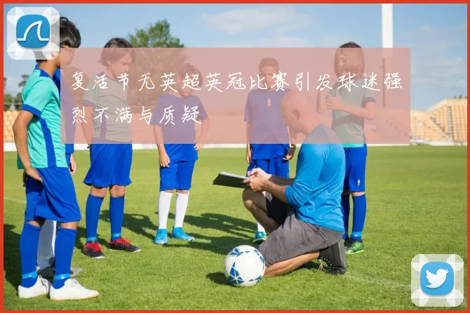 复活节无英超英冠比赛引发球迷强烈不满与质疑